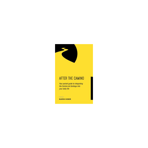 After the Camino: Your Pocket Guide to Integrating the Camino de Santiago into Your Daily Life 