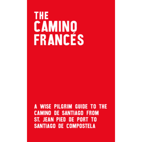 The Camino Francés from St Jean Pied de Port to Santiago de Compostela. Pilgrim's guide